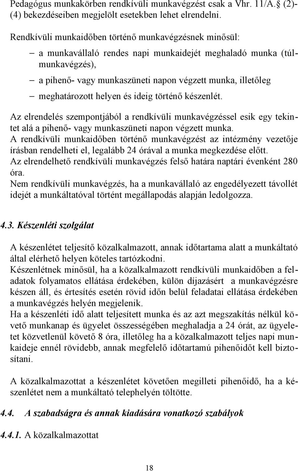 meghatározott helyen és ideig történő készenlét. Az elrendelés szempontjából a rendkívüli munkavégzéssel esik egy tekintet alá a pihenő- vagy munkaszüneti napon végzett munka.