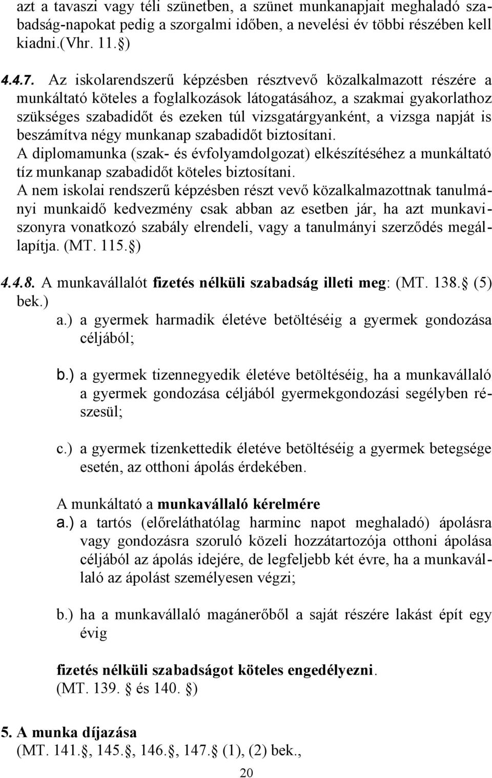 napját is beszámítva négy munkanap szabadidőt biztosítani. A diplomamunka (szak- és évfolyamdolgozat) elkészítéséhez a munkáltató tíz munkanap szabadidőt köteles biztosítani.