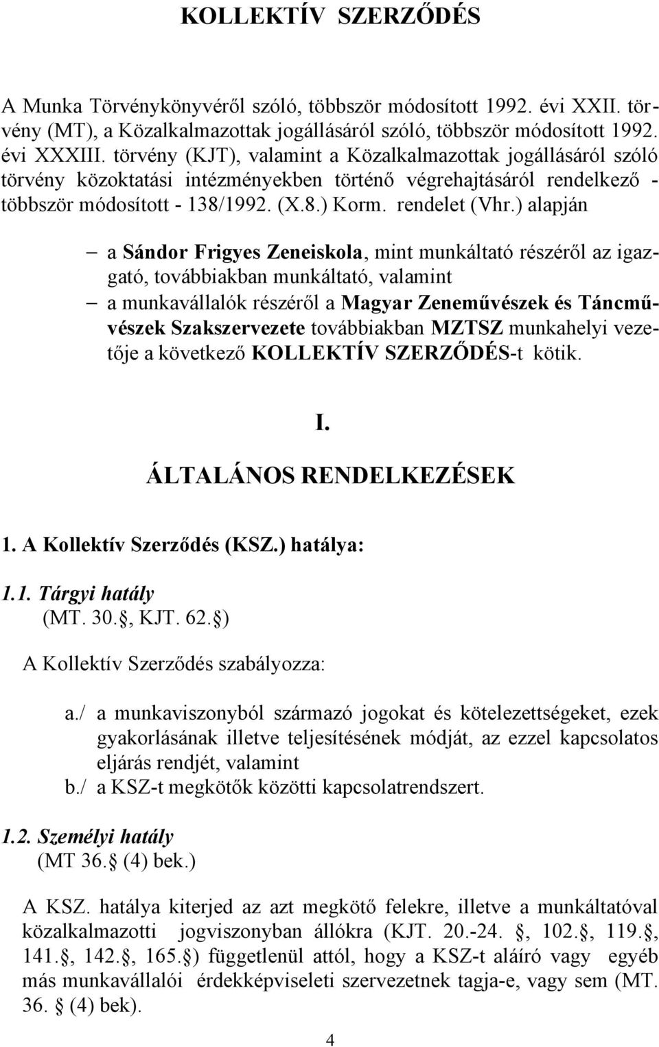 ) alapján a Sándor Frigyes Zeneiskola, mint munkáltató részéről az igazgató, továbbiakban munkáltató, valamint a munkavállalók részéről a Magyar Zeneművészek és Táncművészek Szakszervezete