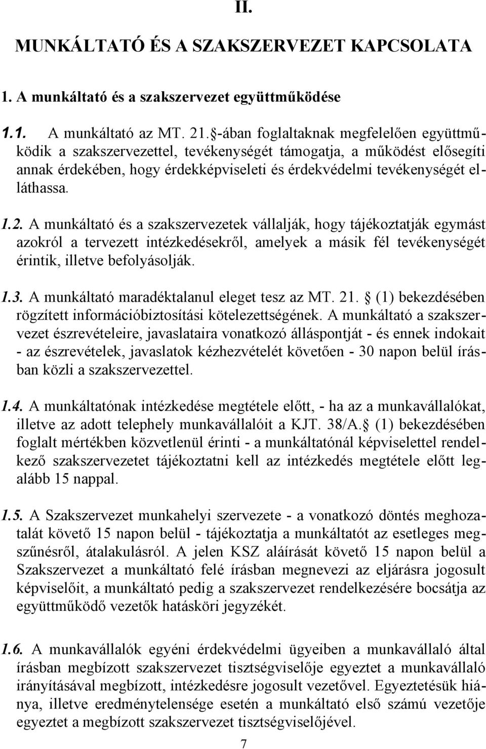 A munkáltató és a szakszervezetek vállalják, hogy tájékoztatják egymást azokról a tervezett intézkedésekről, amelyek a másik fél tevékenységét érintik, illetve befolyásolják. 1.3.