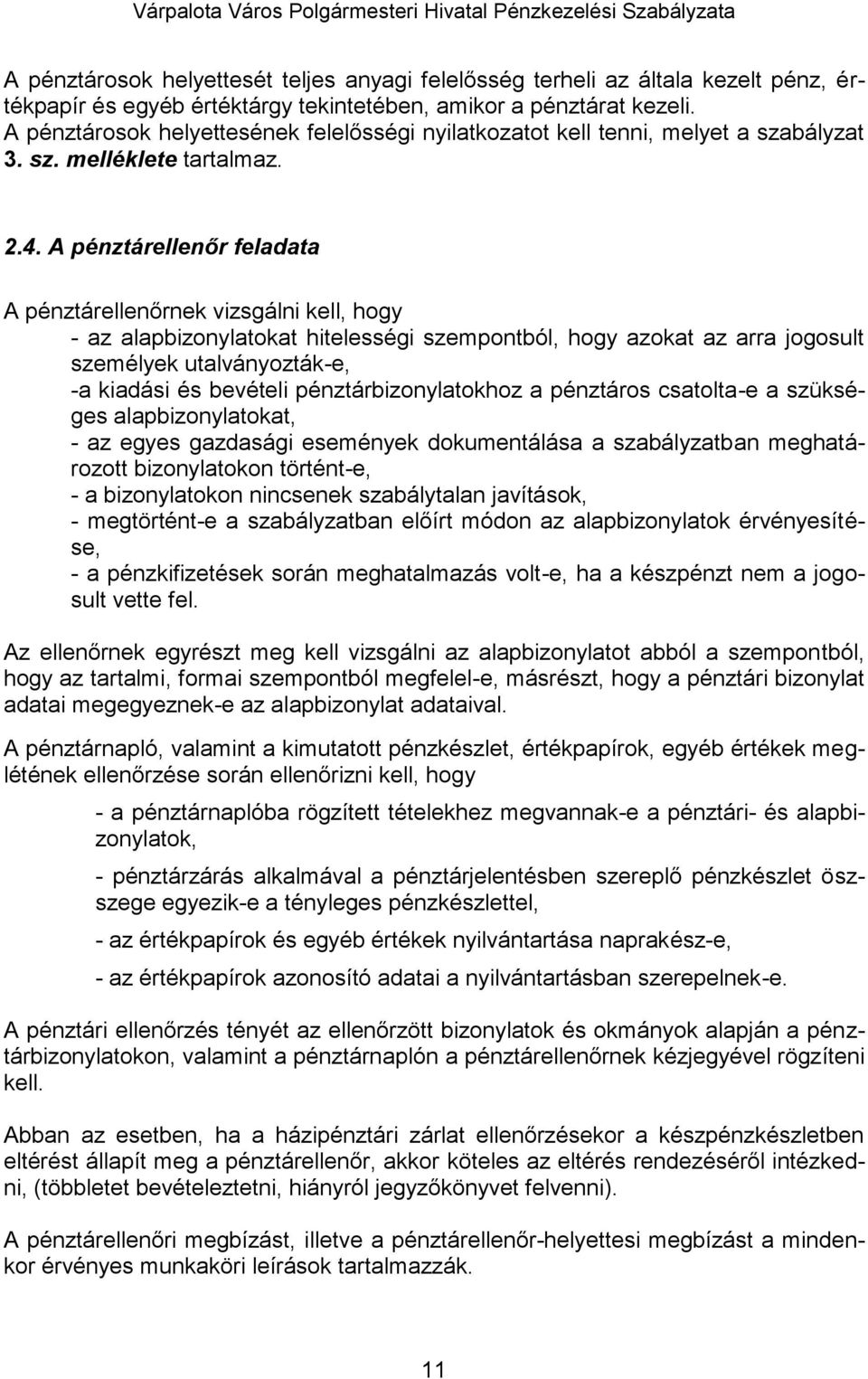 A pénztárellenőr feladata A pénztárellenőrnek vizsgálni kell, hogy - az alapbizonylatokat hitelességi szempontból, hogy azokat az arra jogosult személyek utalványozták-e, -a kiadási és bevételi