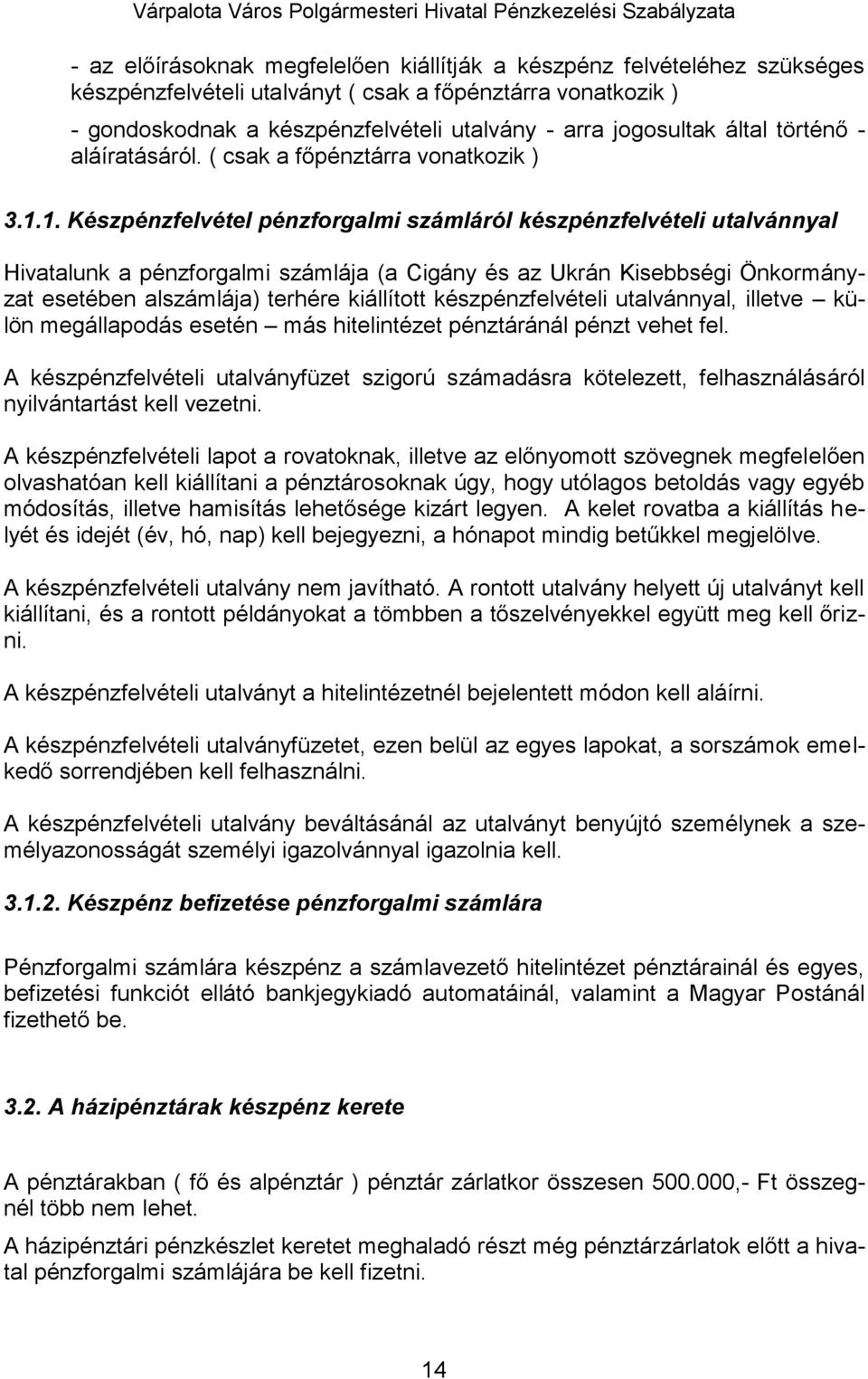 1. Készpénzfelvétel pénzforgalmi számláról készpénzfelvételi utalvánnyal Hivatalunk a pénzforgalmi számlája (a Cigány és az Ukrán Kisebbségi Önkormányzat esetében alszámlája) terhére kiállított