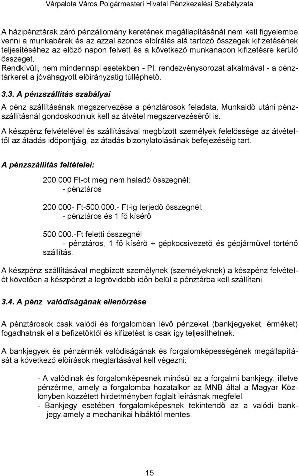 3. A pénzszállítás szabályai A pénz szállításának megszervezése a pénztárosok feladata. Munkaidő utáni pénzszállításnál gondoskodniuk kell az átvétel megszervezéséről is.