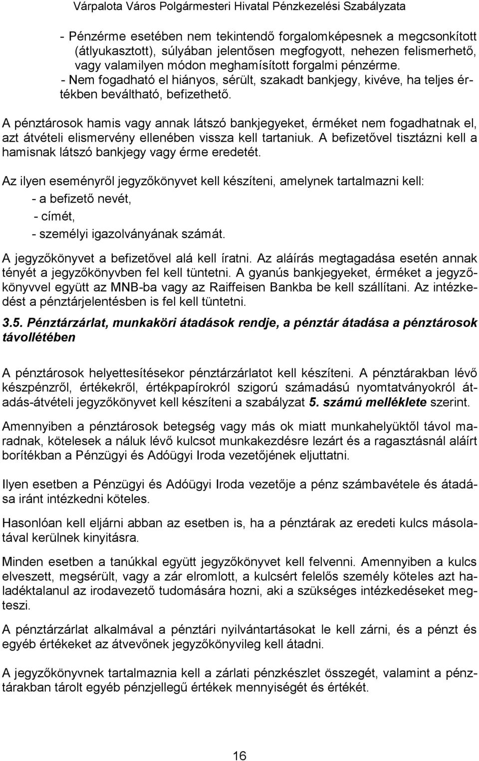 A pénztárosok hamis vagy annak látszó bankjegyeket, érméket nem fogadhatnak el, azt átvételi elismervény ellenében vissza kell tartaniuk.