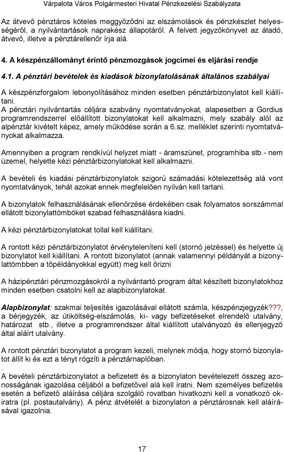 A pénztári bevételek és kiadások bizonylatolásának általános szabályai A készpénzforgalom lebonyolításához minden esetben pénztárbizonylatot kell kiállítani.