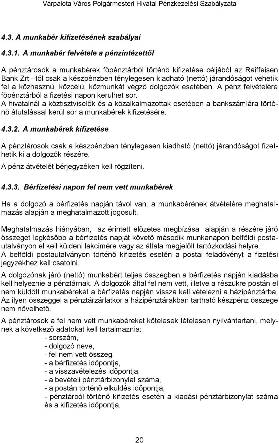 vehetik fel a közhasznú, közcélú, közmunkát végző dolgozók esetében. A pénz felvételére főpénztárból a fizetési napon kerülhet sor.