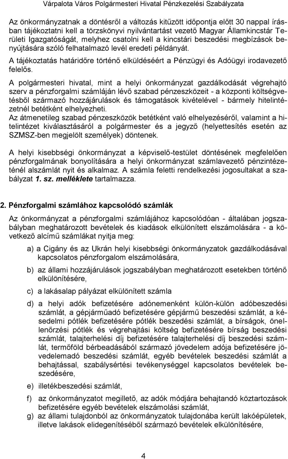 A polgármesteri hivatal, mint a helyi önkormányzat gazdálkodását végrehajtó szerv a pénzforgalmi számláján lévő szabad pénzeszközeit - a központi költségvetésből származó hozzájárulások és