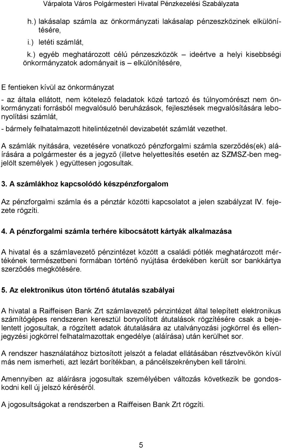 tartozó és túlnyomórészt nem önkormányzati forrásból megvalósuló beruházások, fejlesztések megvalósítására lebonyolítási számlát, - bármely felhatalmazott hitelintézetnél devizabetét számlát vezethet.