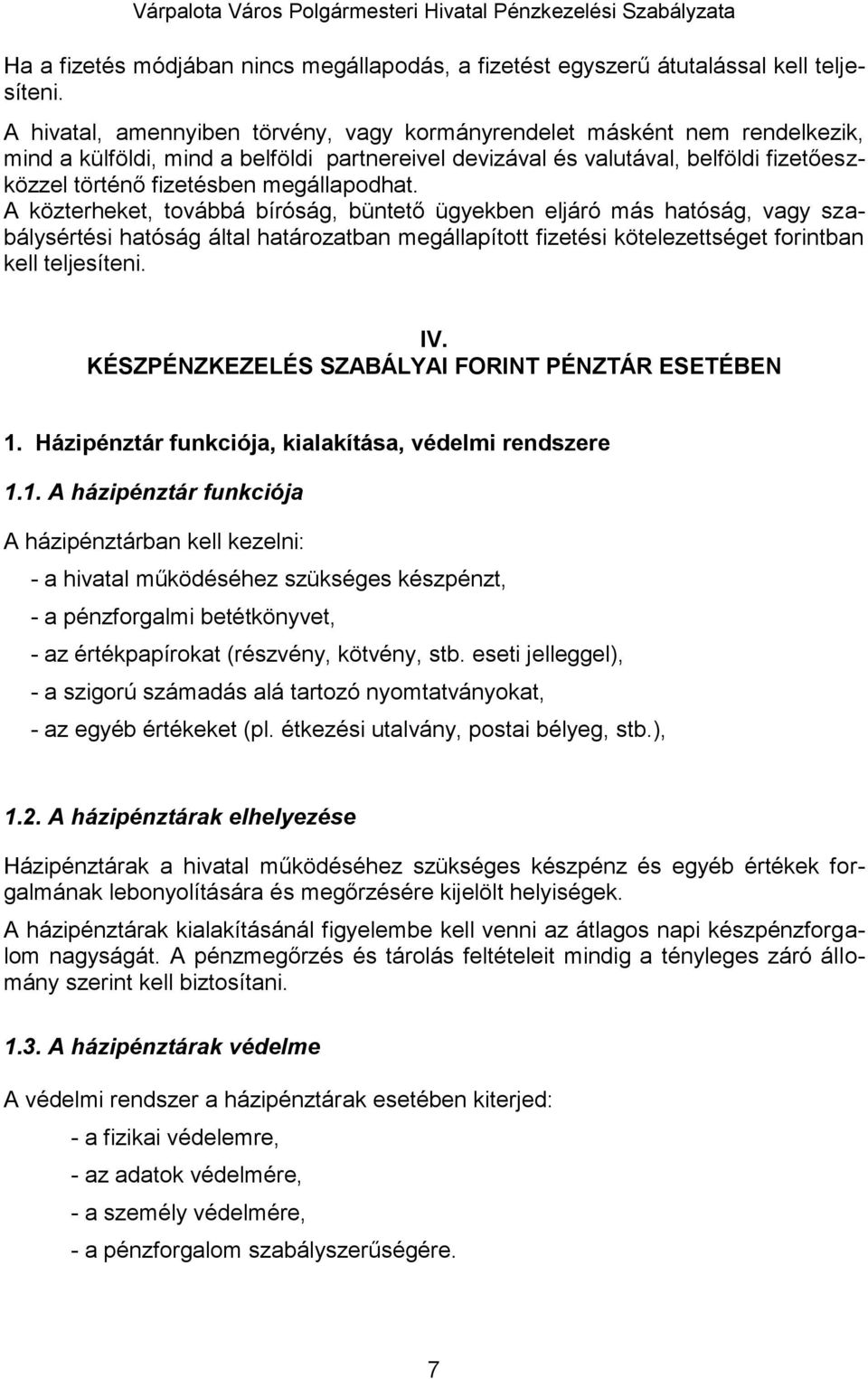 megállapodhat. A közterheket, továbbá bíróság, büntető ügyekben eljáró más hatóság, vagy szabálysértési hatóság által határozatban megállapított fizetési kötelezettséget forintban kell teljesíteni.