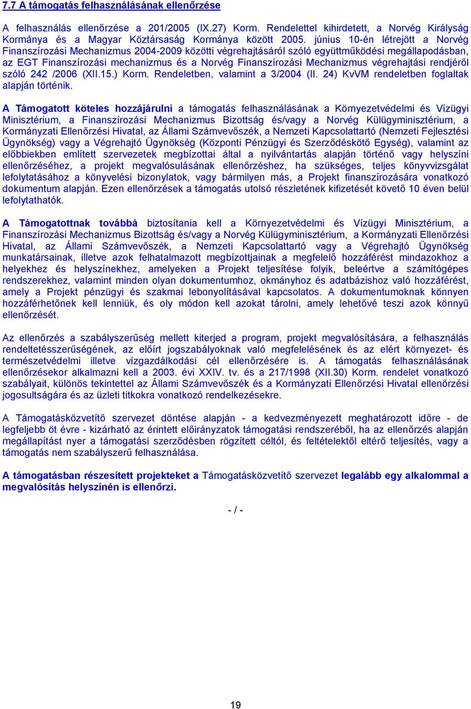 Mechanizmus végrehajtási rendjéről szóló 242 /2006 (XII.15.) Korm. Rendeletben, valamint a 3/2004 (II. 24) KvVM rendeletben foglaltak alapján történik.