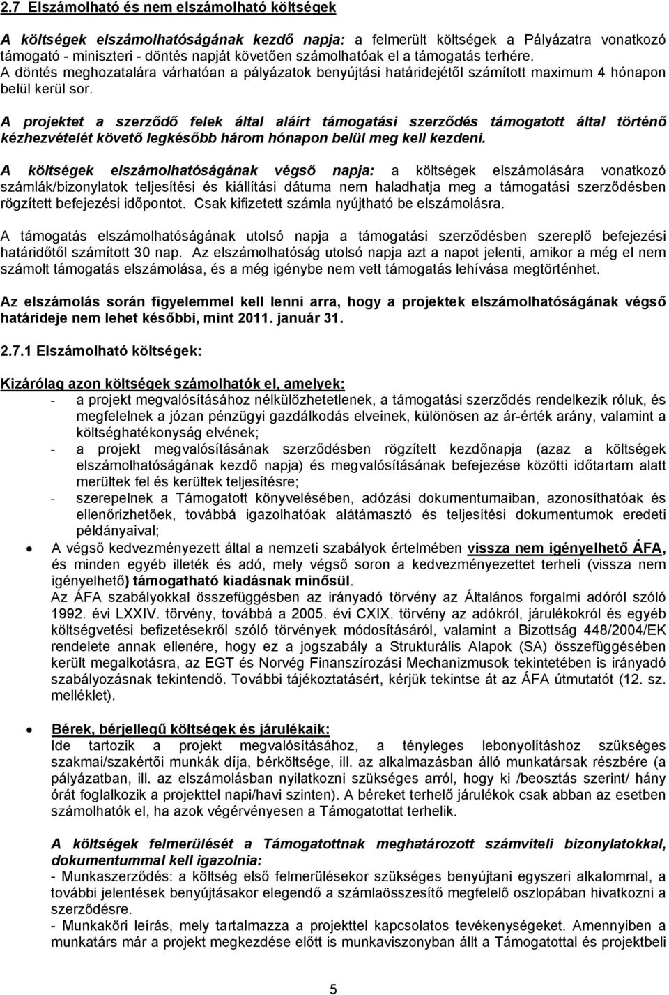 A projektet a szerződő felek által aláírt támogatási szerződés támogatott által történő kézhezvételét követő legkésőbb három hónapon belül meg kell kezdeni.