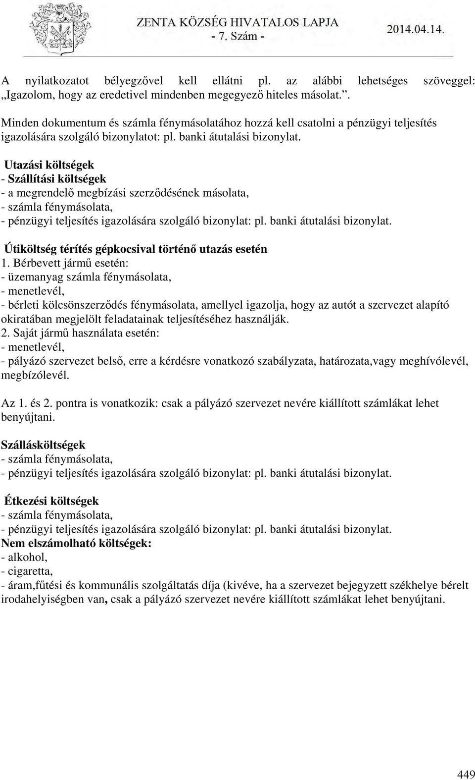 Utazási költségek - Szállítási költségek - a megrendelő megbízási szerződésének másolata, - számla fénymásolata, - pénzügyi teljesítés igazolására szolgáló bizonylat: pl. banki átutalási bizonylat.