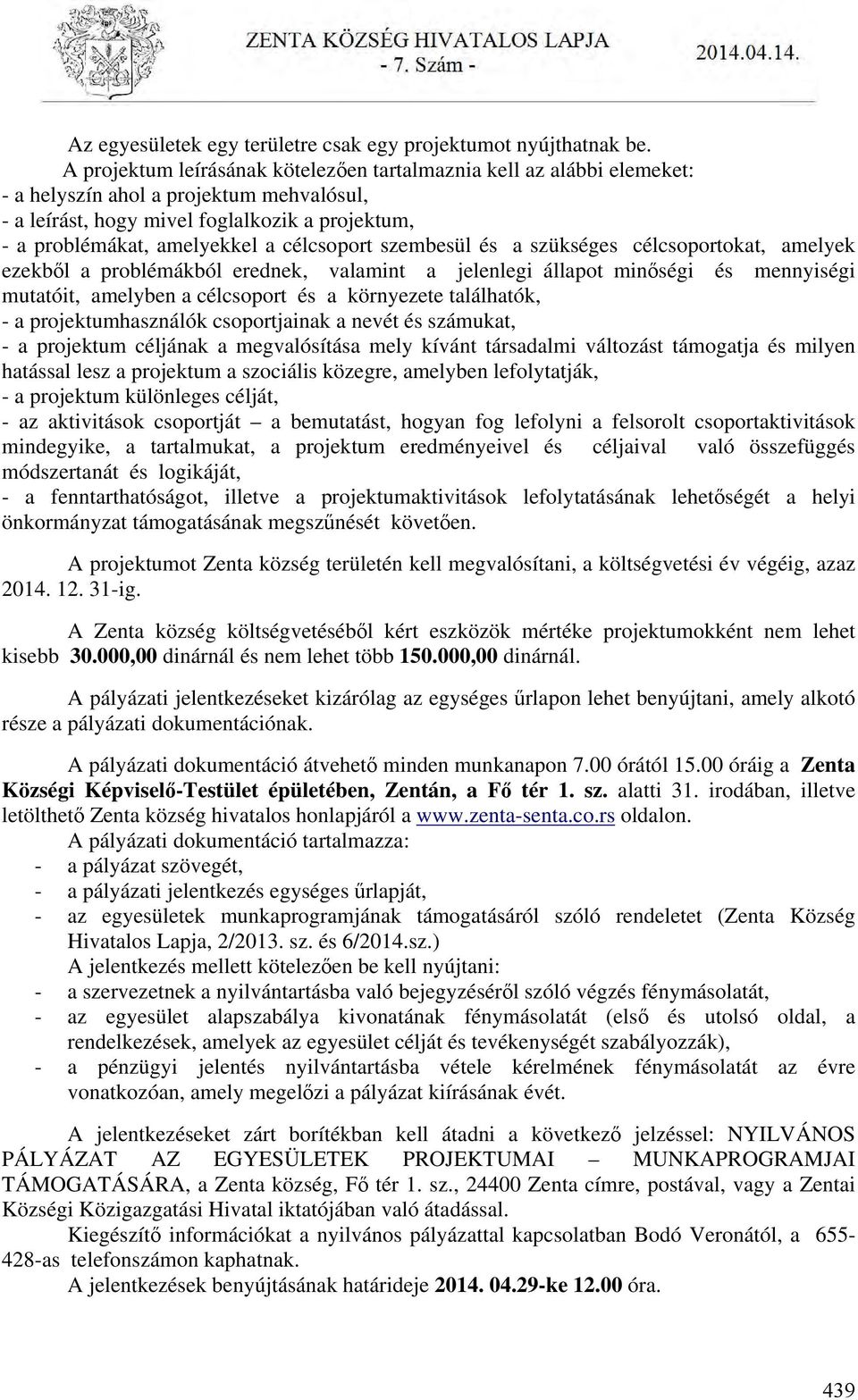 célcsoport szembesül és a szükséges célcsoportokat, amelyek ezekből a problémákból erednek, valamint a jelenlegi állapot minőségi és mennyiségi mutatóit, amelyben a célcsoport és a környezete