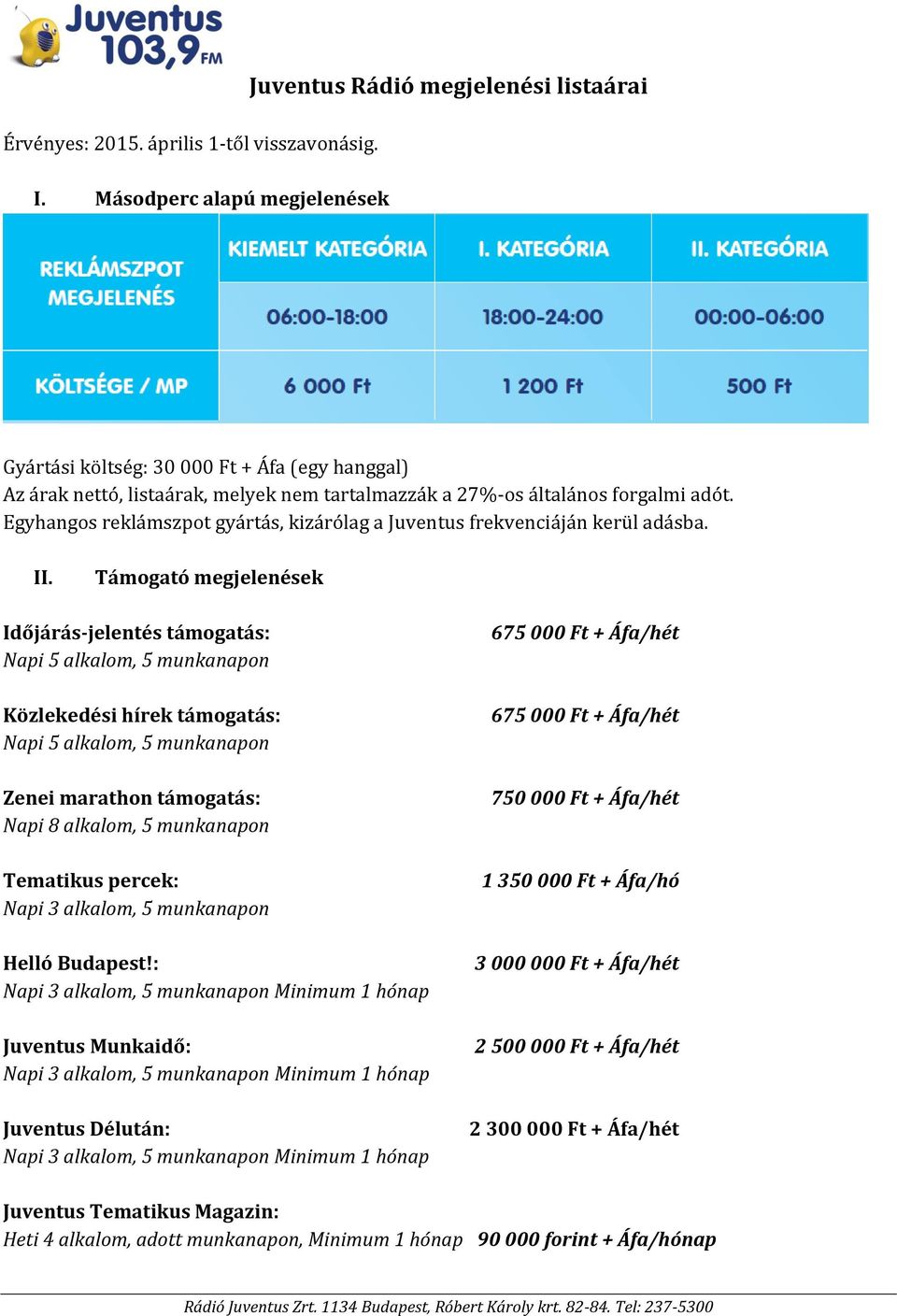 Egyhangos reklámszpot gyártás, kizárólag a Juventus frekvenciáján kerül adásba. II.