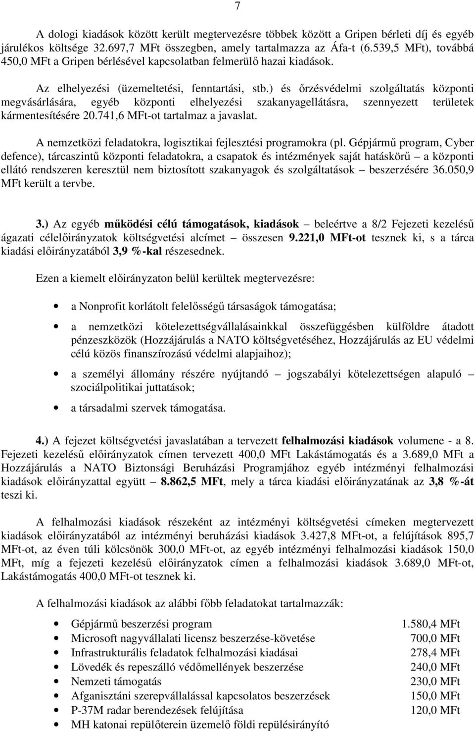 ) és őrzésvédelmi szolgáltatás központi megvásárlására, egyéb központi elhelyezési szakanyagellátásra, szennyezett területek kármentesítésére 20.741,6 MFt-ot tartalmaz a javaslat.