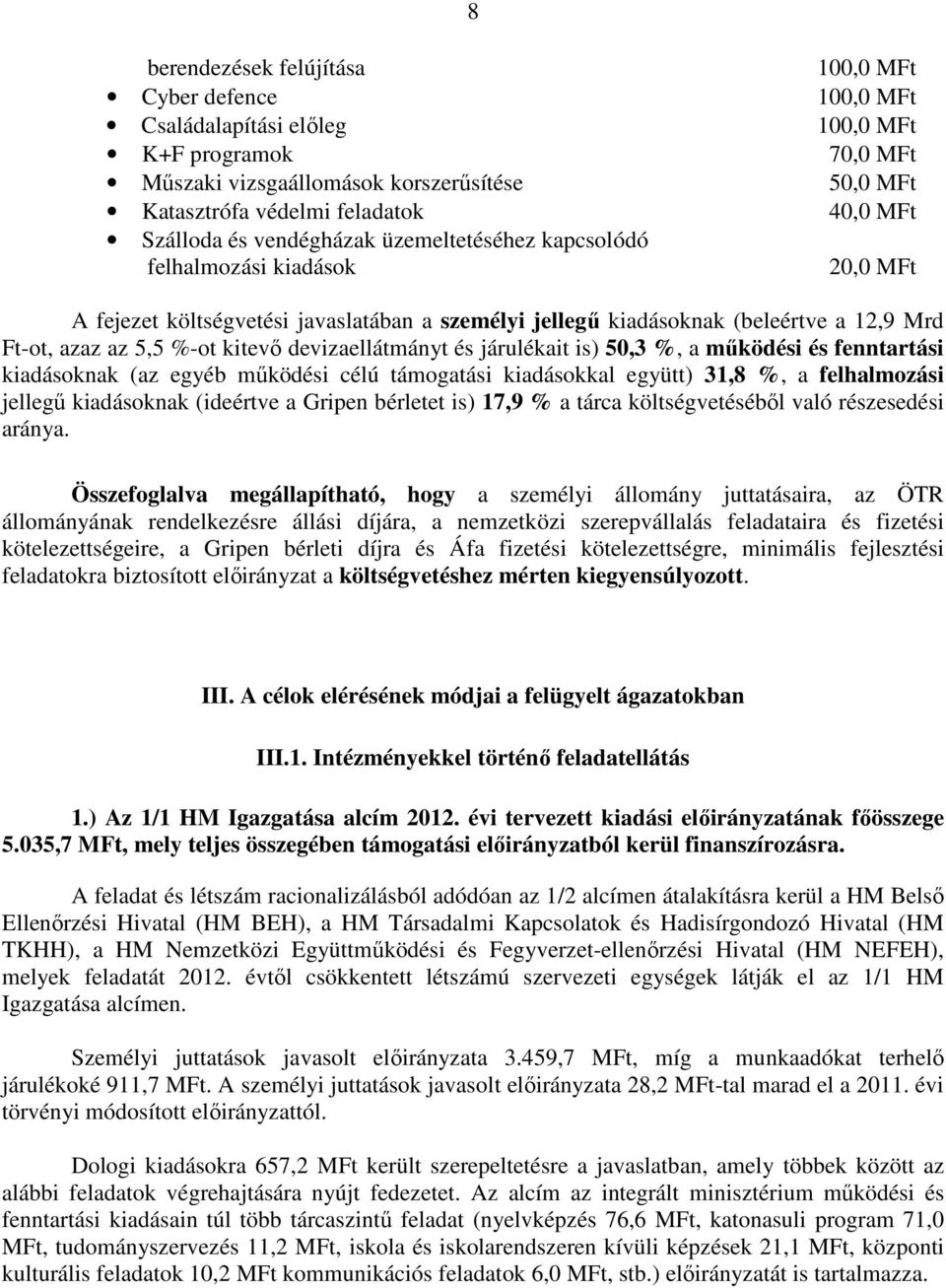 kitevő devizaellátmányt és járulékait is) 50,3 %, a működési és fenntartási kiadásoknak (az egyéb működési célú támogatási kiadásokkal együtt) 31,8 %, a felhalmozási jellegű kiadásoknak (ideértve a