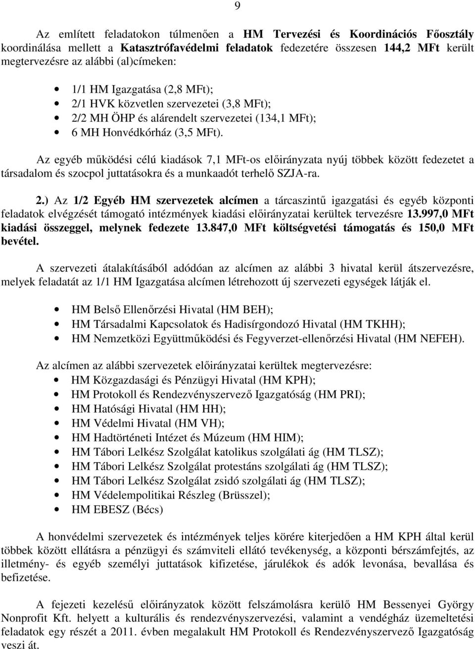 Az egyéb működési célú kiadások 7,1 MFt-os előirányzata nyúj többek között fedezetet a társadalom és szocpol juttatásokra és a munkaadót terhelő SZJA-ra. 2.