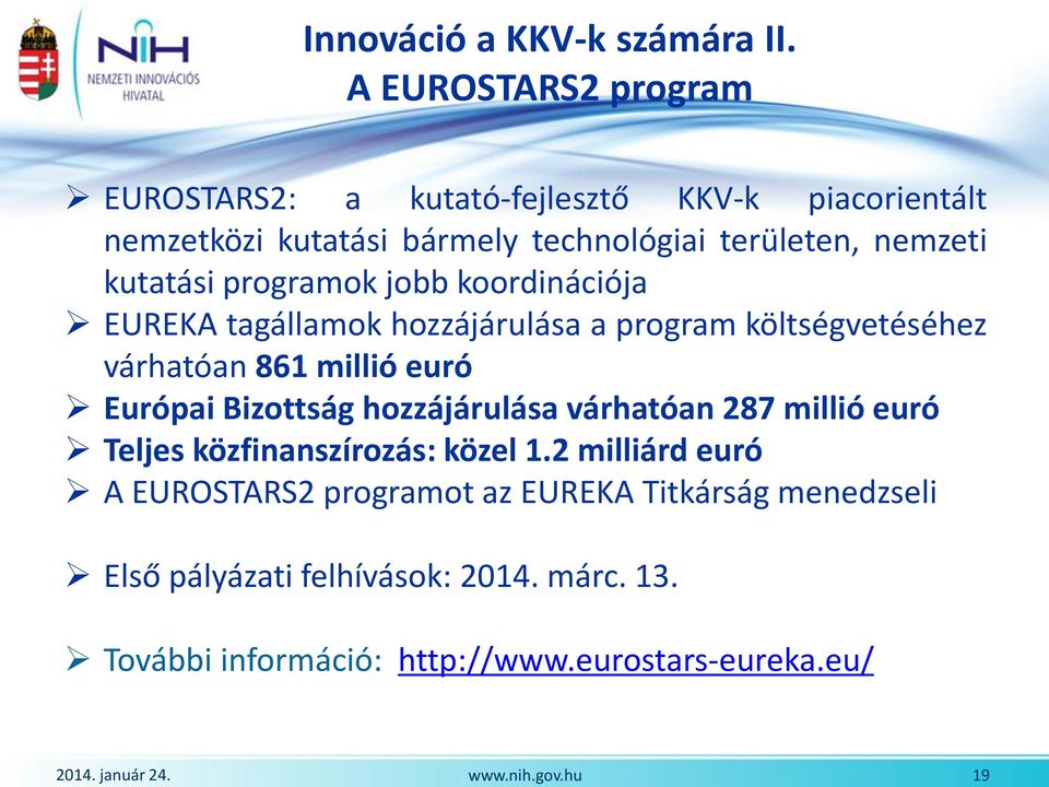 koordinációja EUREKA tagállamok hozzájárulása a program költségvetéséhez várhatóan 861 millió euró Európai Bizottság hozzájárulása várhatóan