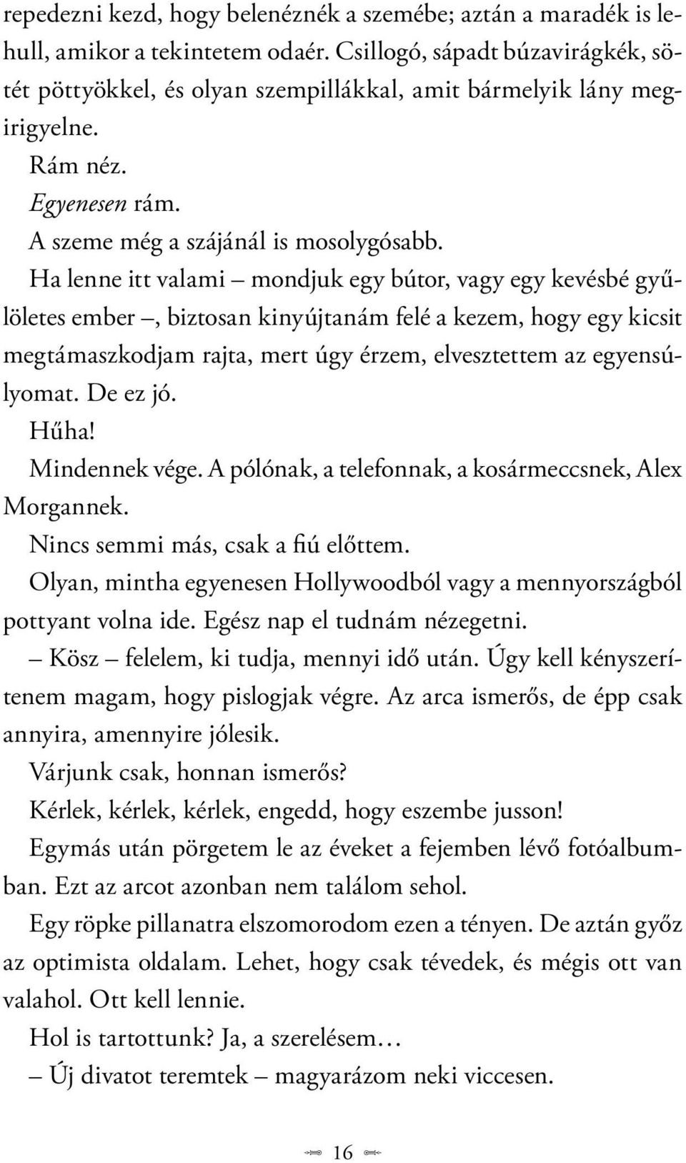 Ha lenne itt valami mondjuk egy bútor, vagy egy kevésbé gyűlöletes ember, biztosan kinyújtanám felé a kezem, hogy egy kicsit megtámaszkodjam rajta, mert úgy érzem, elvesztettem az egyensúlyomat.