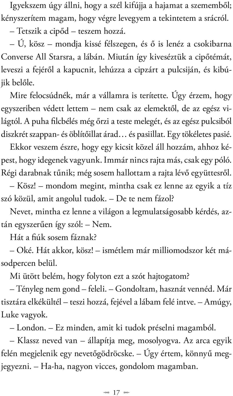 Miután így kiveséztük a cipőtémát, leveszi a fejéről a kapucnit, lehúzza a cipzárt a pulcsiján, és kibújik belőle. Mire felocsúdnék, már a vállamra is terítette.