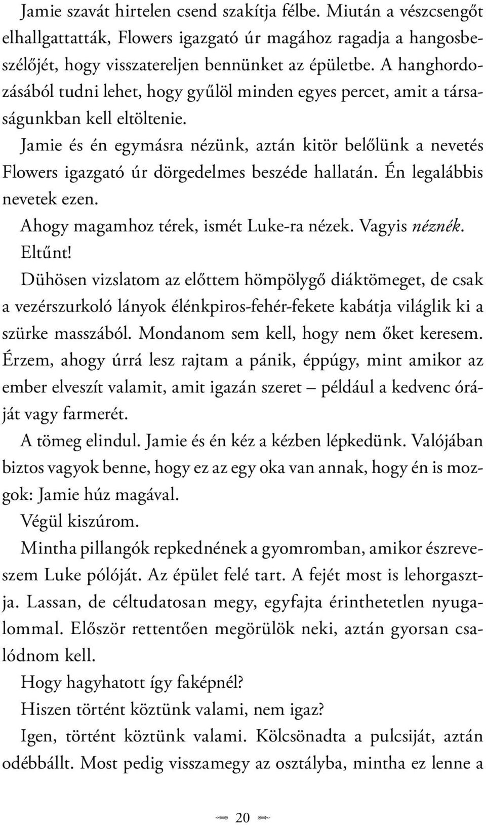 Jamie és én egymásra nézünk, aztán kitör belőlünk a nevetés Flowers igazgató úr dörgedelmes beszéde hallatán. Én legalábbis nevetek ezen. Ahogy magamhoz térek, ismét Luke-ra nézek. Vagyis néznék.