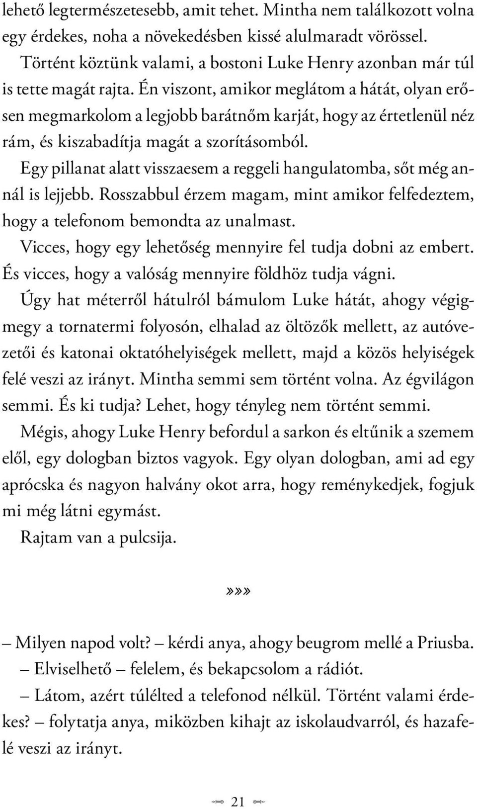 Én viszont, amikor meglátom a hátát, olyan erősen megmarkolom a legjobb barátnőm karját, hogy az értetlenül néz rám, és kiszabadítja magát a szorításomból.