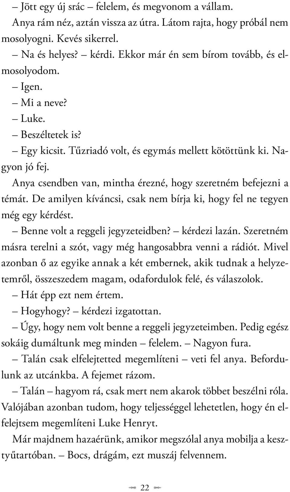 Anya csendben van, mintha érezné, hogy szeretném befejezni a témát. De amilyen kíváncsi, csak nem bírja ki, hogy fel ne tegyen még egy kérdést. Benne volt a reggeli jegyzeteidben? kérdezi lazán.