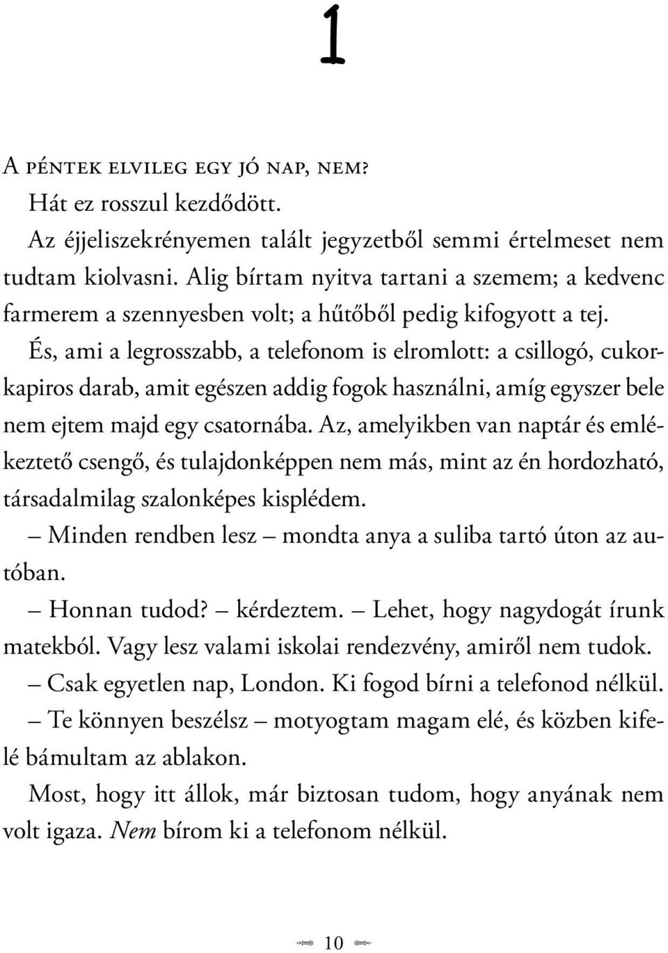 És, ami a legrosszabb, a telefonom is elromlott: a csillogó, cu korkapiros darab, amit egészen addig fogok használni, amíg egyszer bele nem ejtem majd egy csatornába.