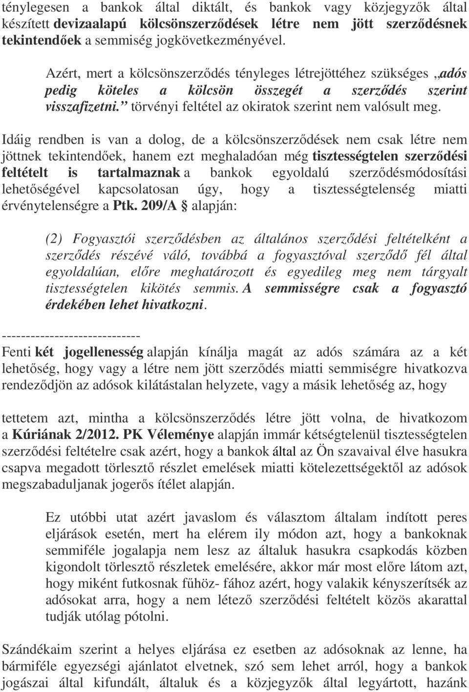 Idáig rendben is van a dolog, de a kölcsönszerződések nem csak létre nem jöttnek tekintendőek, hanem ezt meghaladóan még tisztességtelen szerződési feltételt is tartalmaznak a bankok egyoldalú