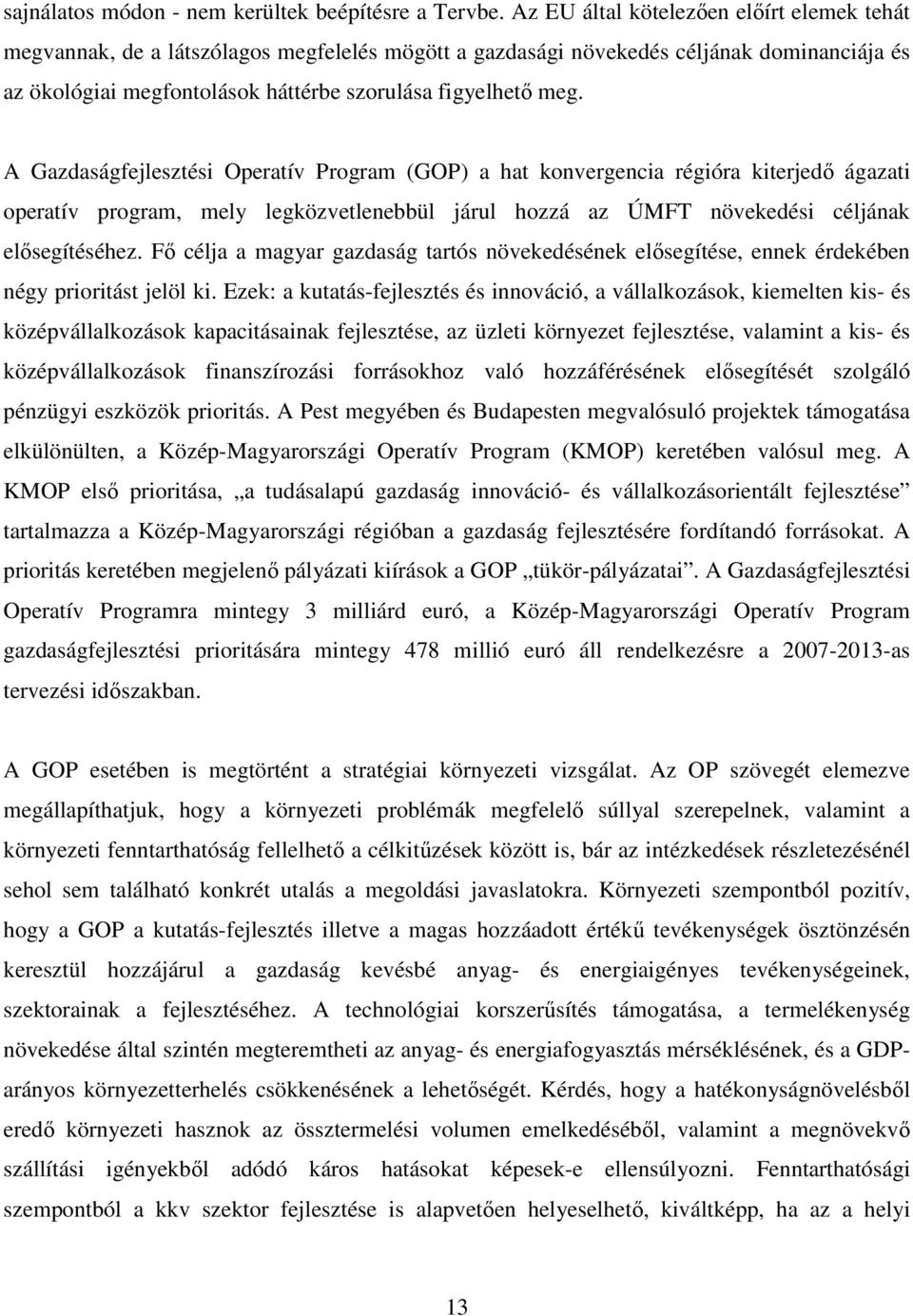 A Gazdaságfejlesztési Operatív Program (GOP) a hat konvergencia régióra kiterjedı ágazati operatív program, mely legközvetlenebbül járul hozzá az ÚMFT növekedési céljának elısegítéséhez.