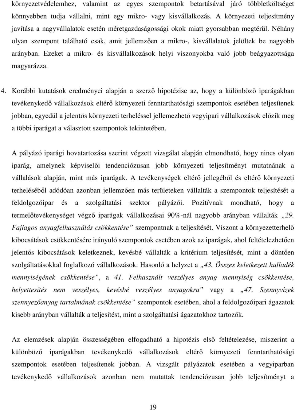 Néhány olyan szempont található csak, amit jellemzıen a mikro-, kisvállalatok jelöltek be nagyobb arányban. Ezeket a mikro- és kisvállalkozások helyi viszonyokba való jobb beágyazottsága magyarázza.