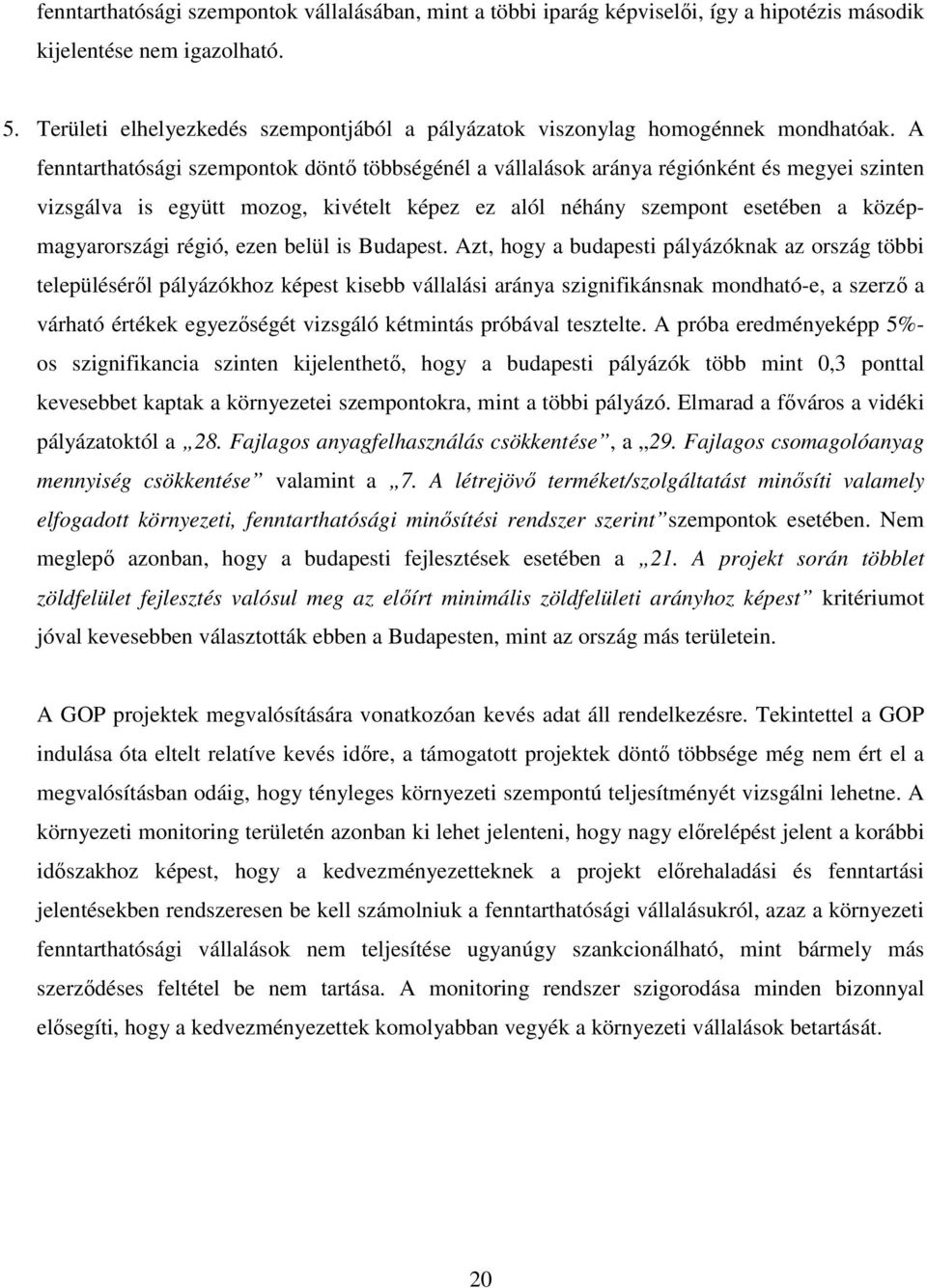 A fenntarthatósági szempontok döntı többségénél a vállalások aránya régiónként és megyei szinten vizsgálva is együtt mozog, kivételt képez ez alól néhány szempont esetében a középmagyarországi régió,