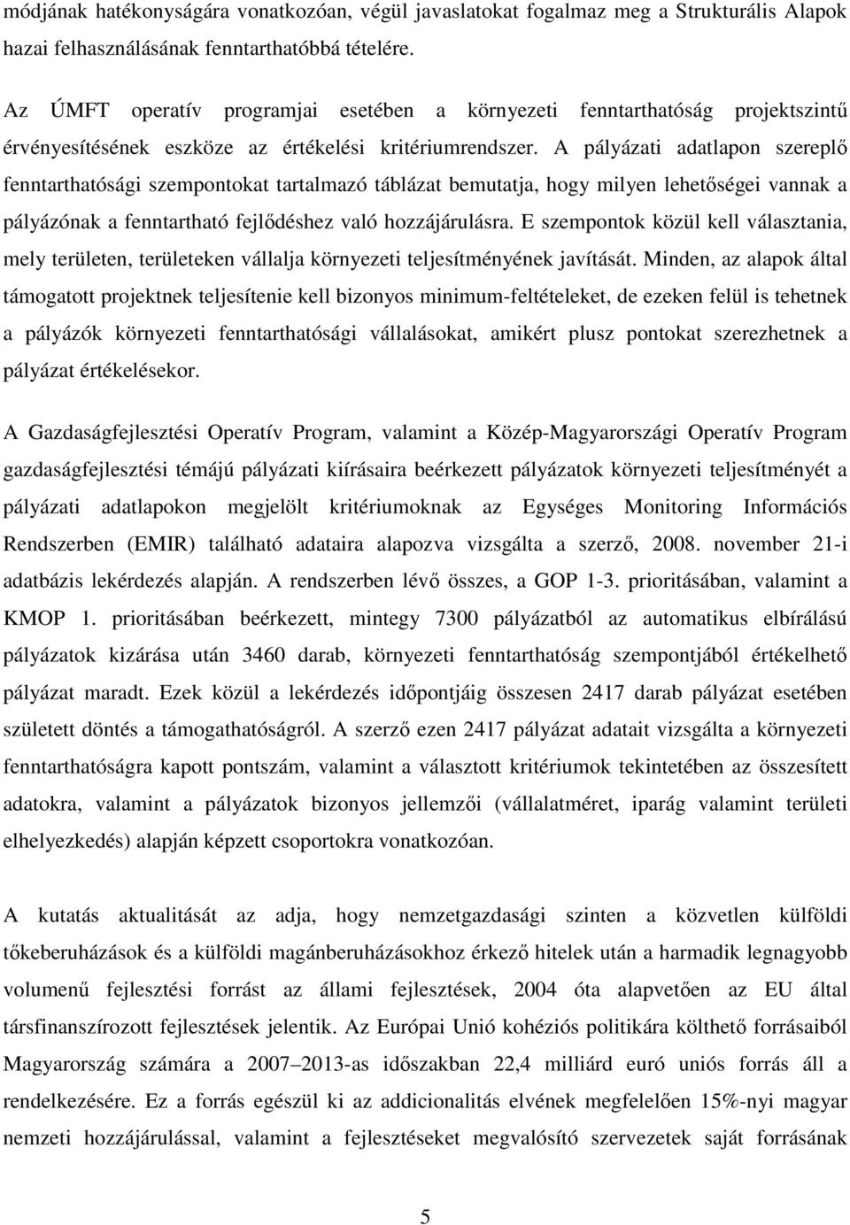 A pályázati adatlapon szereplı fenntarthatósági szempontokat tartalmazó táblázat bemutatja, hogy milyen lehetıségei vannak a pályázónak a fenntartható fejlıdéshez való hozzájárulásra.