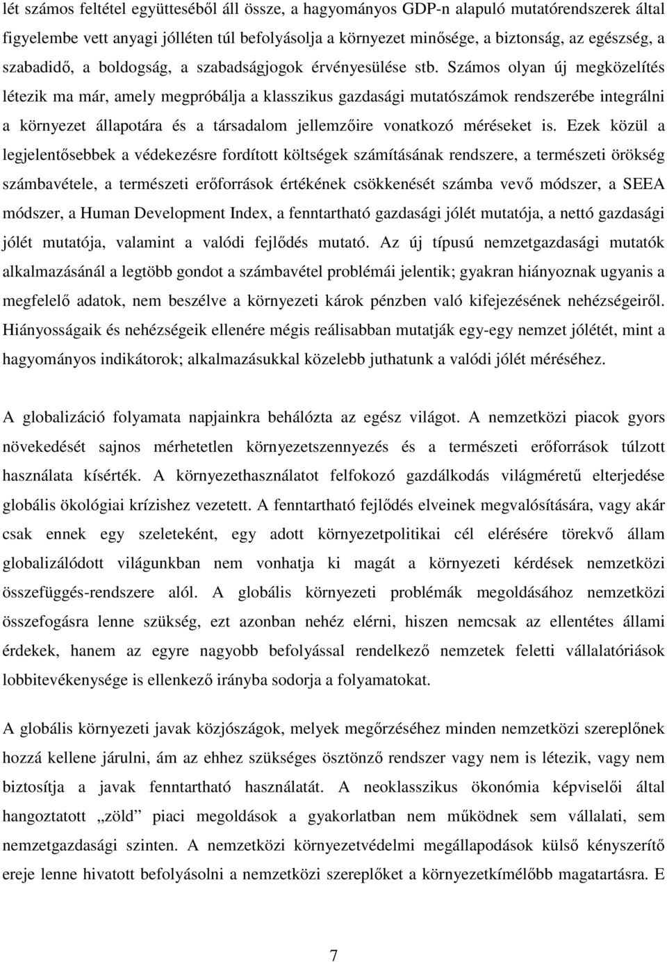 Számos olyan új megközelítés létezik ma már, amely megpróbálja a klasszikus gazdasági mutatószámok rendszerébe integrálni a környezet állapotára és a társadalom jellemzıire vonatkozó méréseket is.