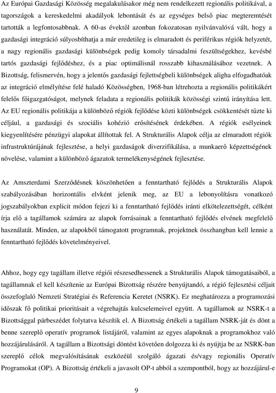 A 60-as évektıl azonban fokozatosan nyilvánvalóvá vált, hogy a gazdasági integráció súlyosbíthatja a már eredetileg is elmaradott és periférikus régiók helyzetét, a nagy regionális gazdasági