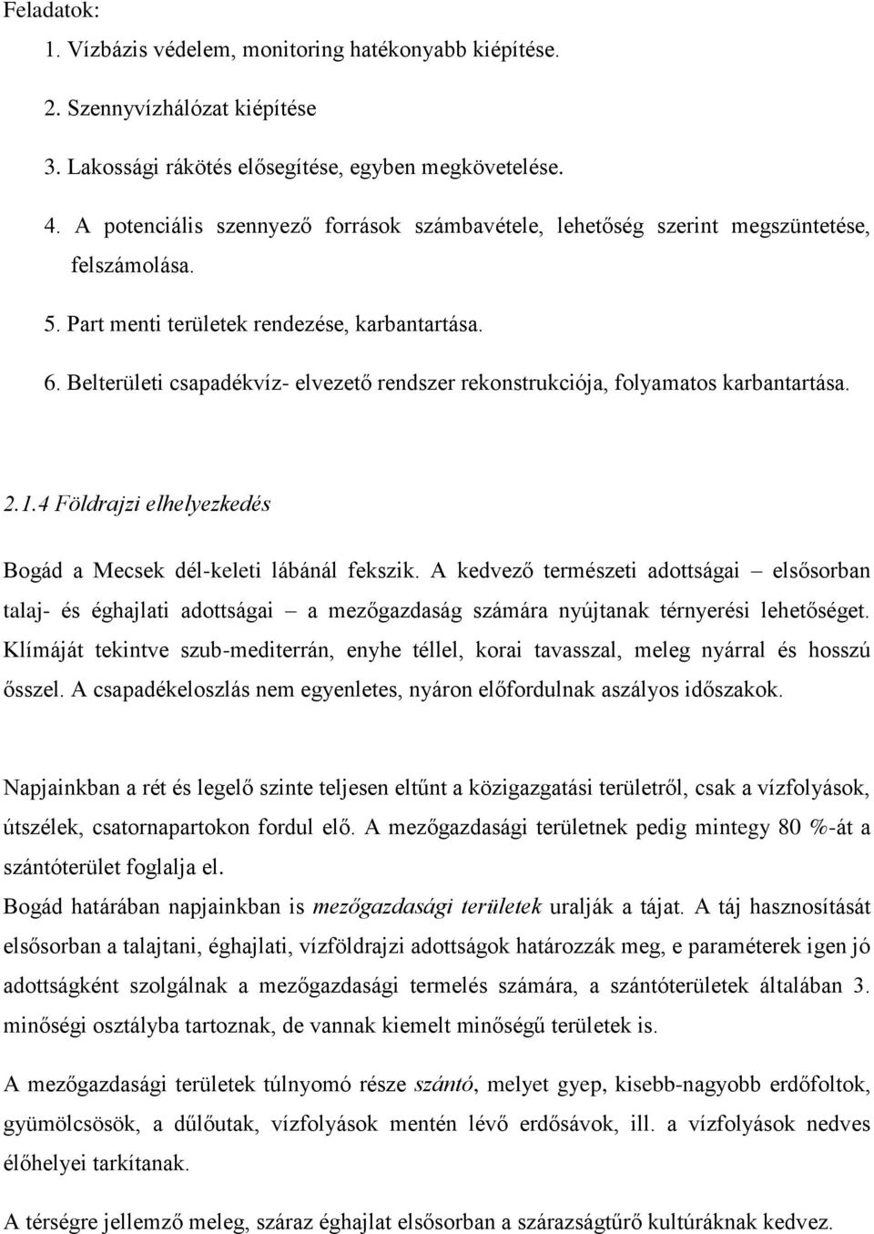 Belterületi csapadékvíz- elvezető rendszer rekonstrukciója, folyamatos karbantartása. 2.1.4 Földrajzi elhelyezkedés Bogád a Mecsek dél-keleti lábánál fekszik.