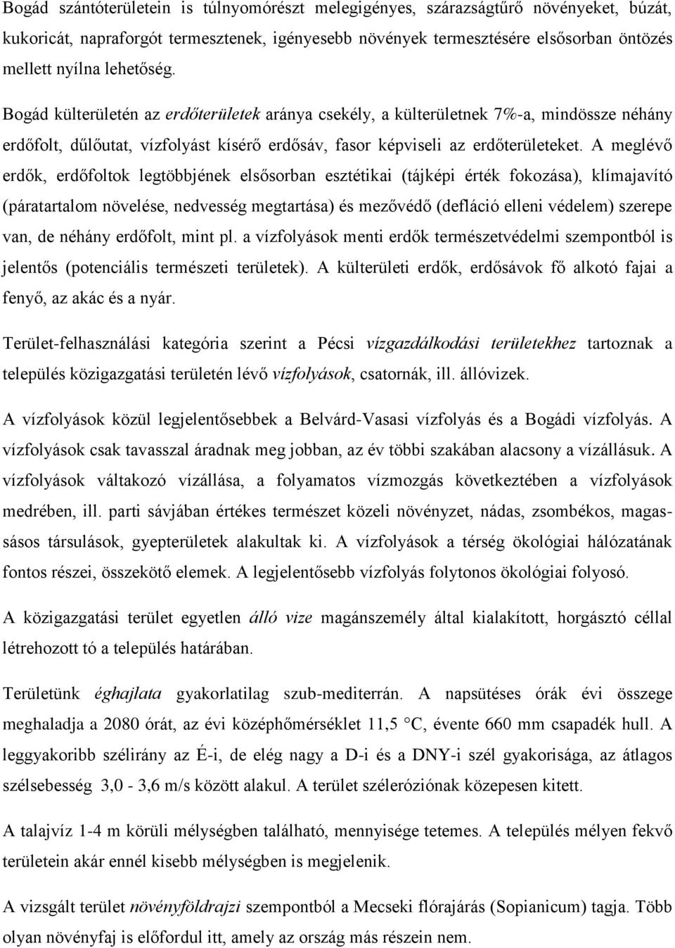 A meglévő erdők, erdőfoltok legtöbbjének elsősorban esztétikai (tájképi érték fokozása), klímajavító (páratartalom növelése, nedvesség megtartása) és mezővédő (defláció elleni védelem) szerepe van,