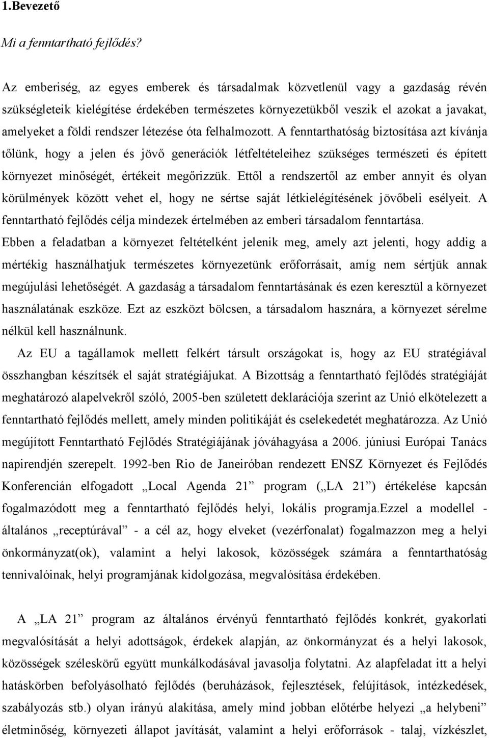 létezése óta felhalmozott. A fenntarthatóság biztosítása azt kívánja tőlünk, hogy a jelen és jövő generációk létfeltételeihez szükséges természeti és épített környezet minőségét, értékeit megőrizzük.