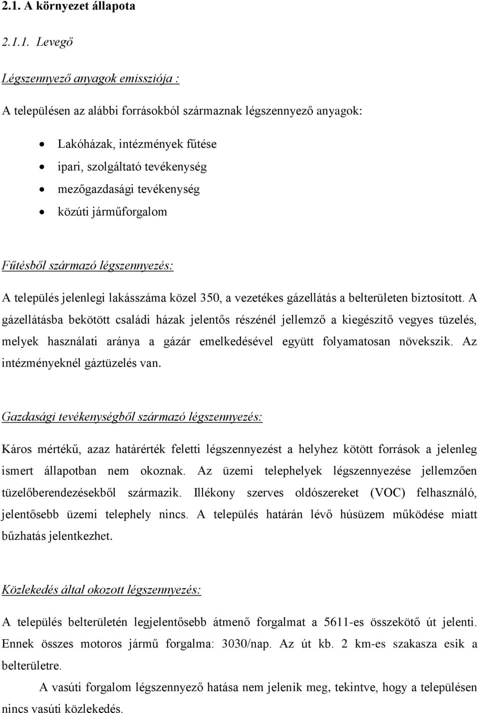 A gázellátásba bekötött családi házak jelentős részénél jellemző a kiegészítő vegyes tüzelés, melyek használati aránya a gázár emelkedésével együtt folyamatosan növekszik.