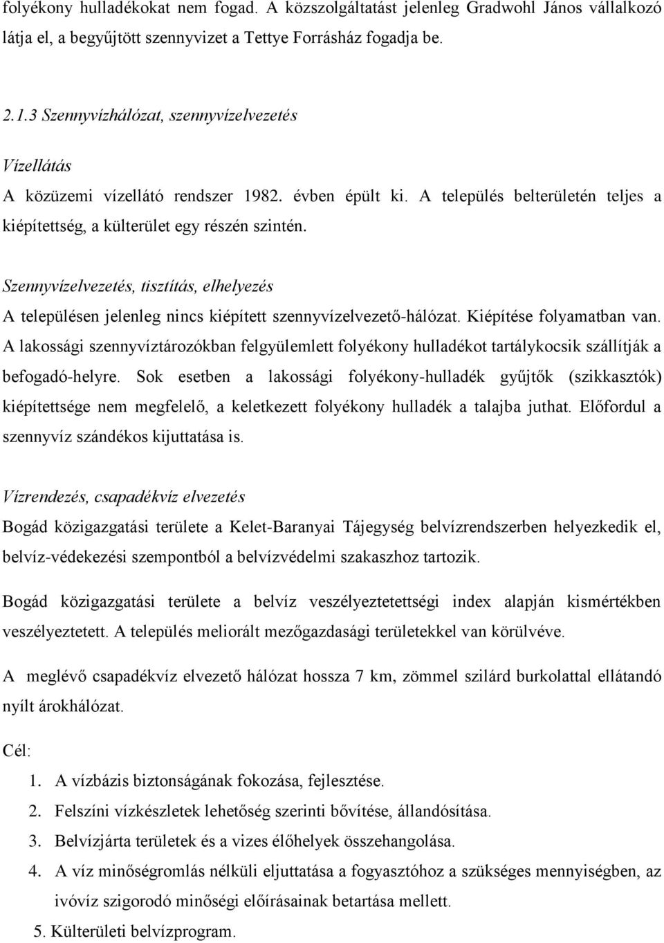 Szennyvízelvezetés, tisztítás, elhelyezés A településen jelenleg nincs kiépített szennyvízelvezető-hálózat. Kiépítése folyamatban van.