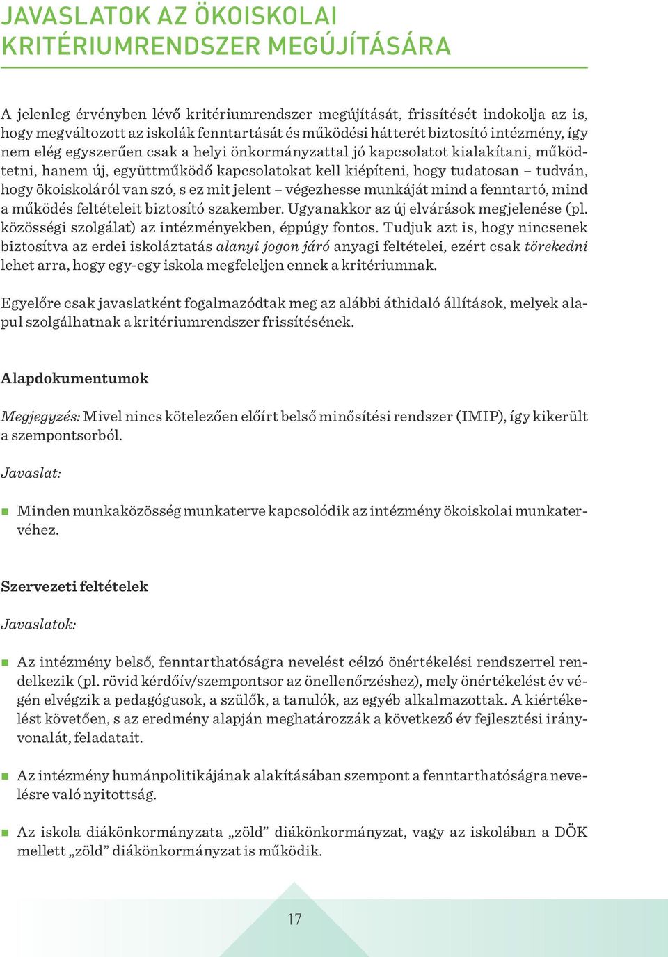 hogy ökoiskoláról van szó, s ez mit jelent végezhesse munkáját mind a fenntartó, mind a működés feltételeit biztosító szakember. Ugyanakkor az új elvárások megjelenése (pl.