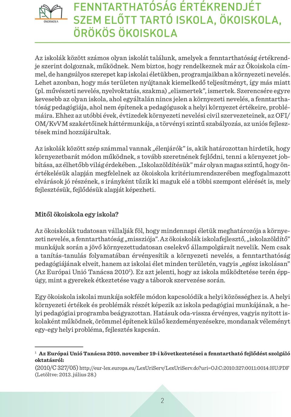 Lehet azonban, hogy más területen nyújtanak kiemelkedő teljesítményt, így más miatt (pl. művészeti nevelés, nyelvoktatás, szakma) elismertek, ismertek.