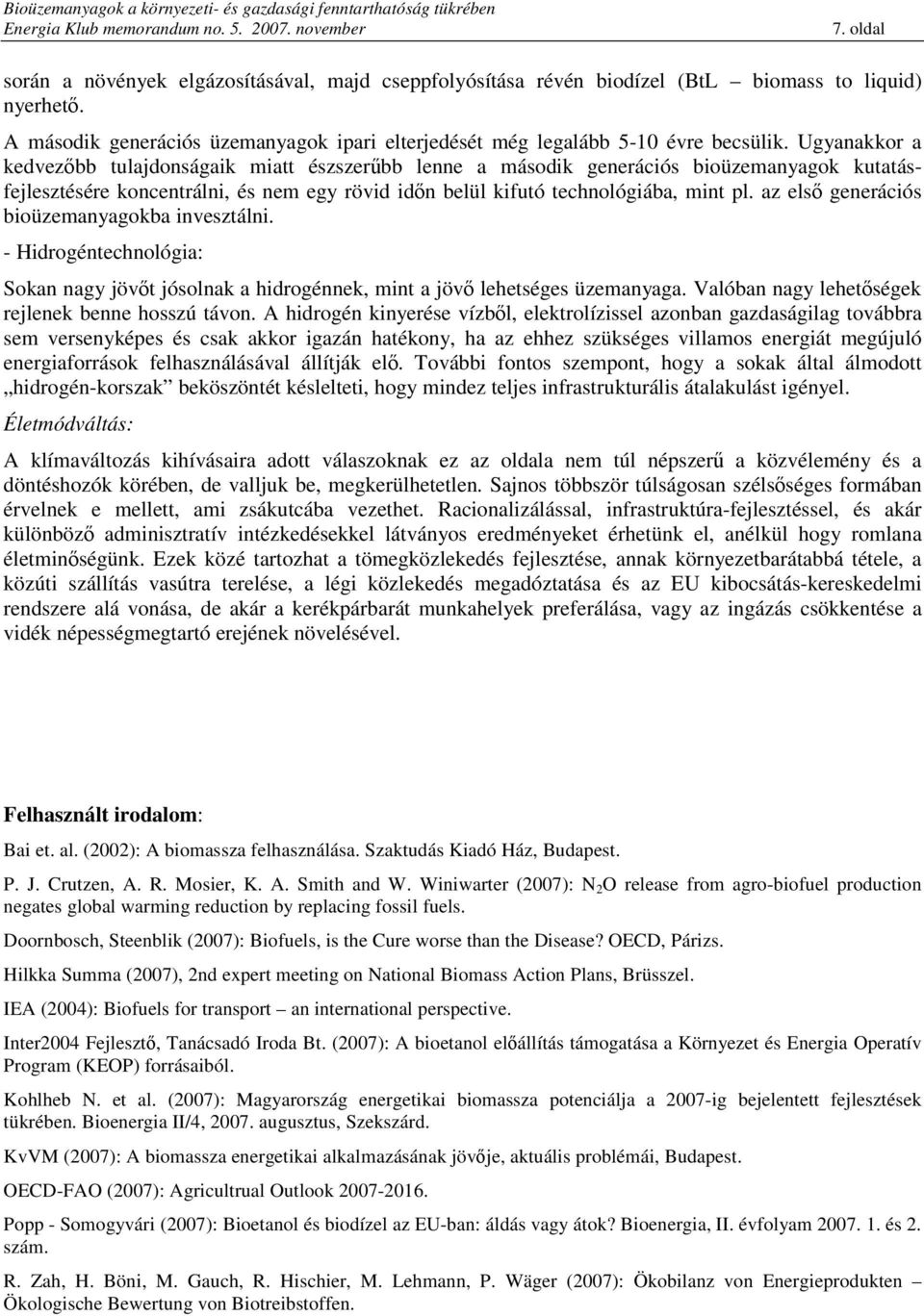 az els generációs bioüzemanyagokba invesztálni. - Hidrogéntechnológia: Sokan nagy jövt jósolnak a hidrogénnek, mint a jöv lehetséges üzemanyaga. Valóban nagy lehetségek rejlenek benne hosszú távon.