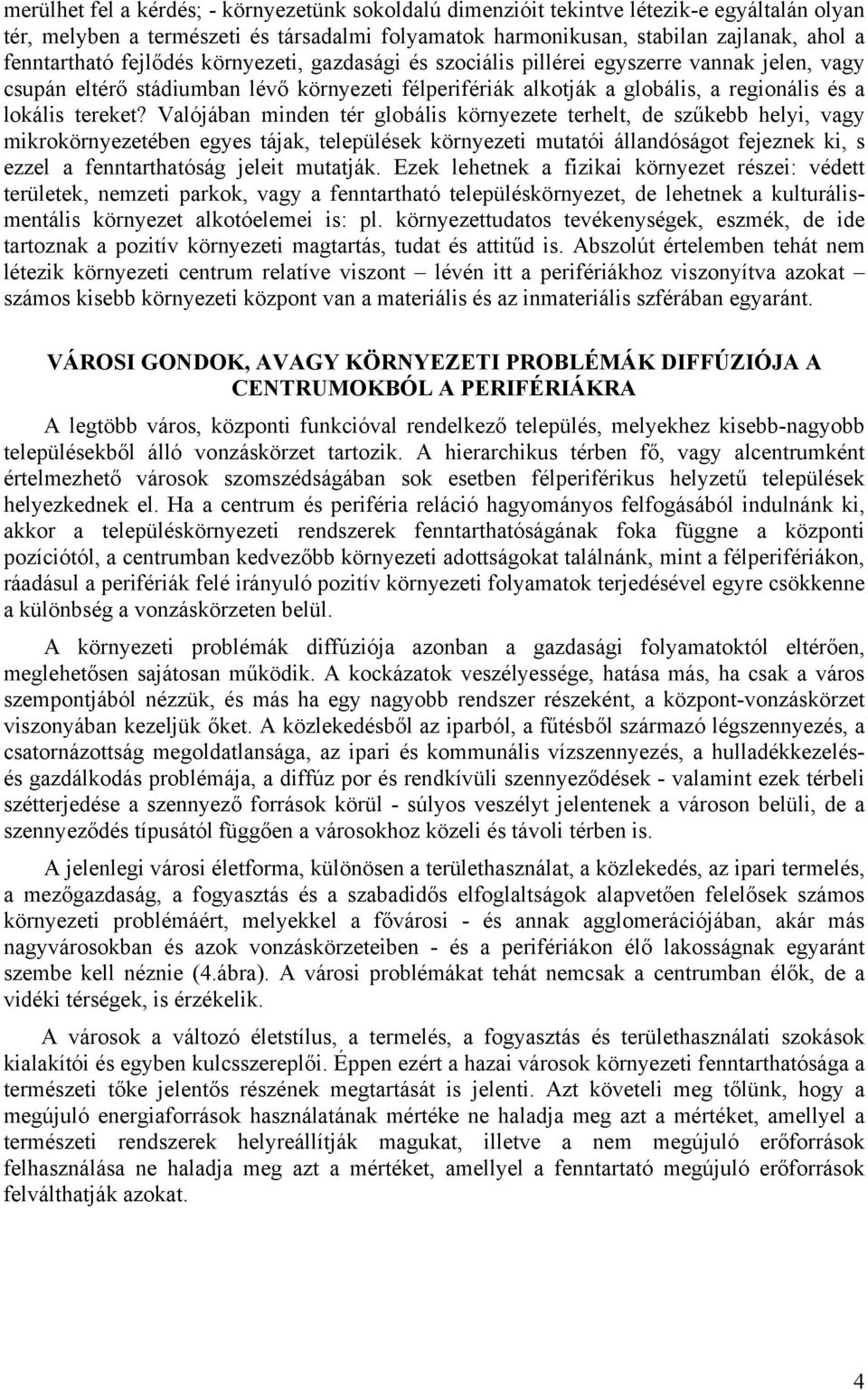 Valójában minden tér globális környezete terhelt, de szűkebb helyi, vagy mikrokörnyezetében egyes tájak, települések környezeti mutatói állandóságot fejeznek ki, s ezzel a fenntarthatóság jeleit