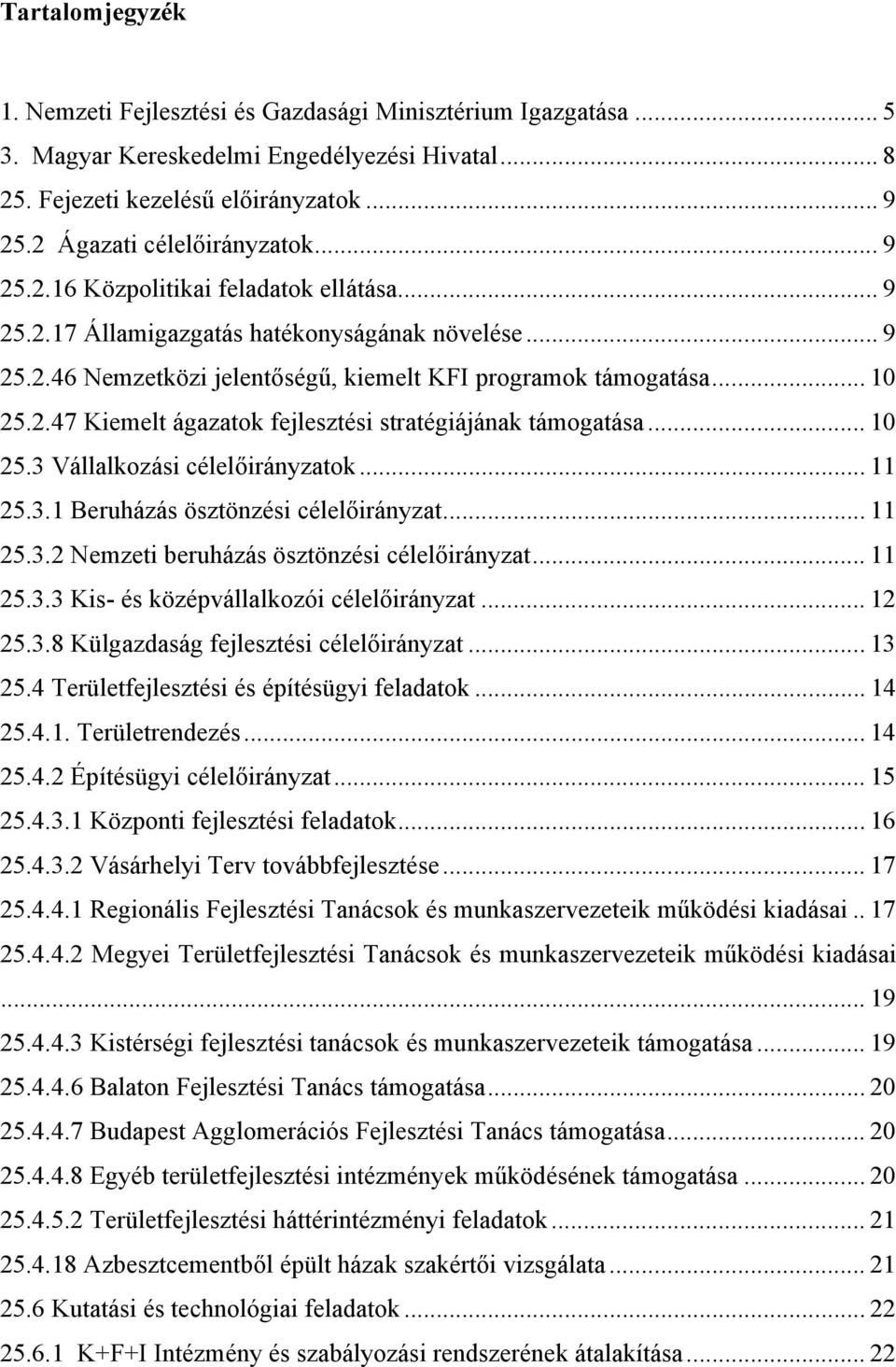 .. 10 25.2.47 Kiemelt ágazatok fejlesztési stratégiájának támogatása... 10 25.3 Vállalkozási célelőirányzatok... 11 25.3.1 Beruházás ösztönzési célelőirányzat... 11 25.3.2 Nemzeti beruházás ösztönzési célelőirányzat.