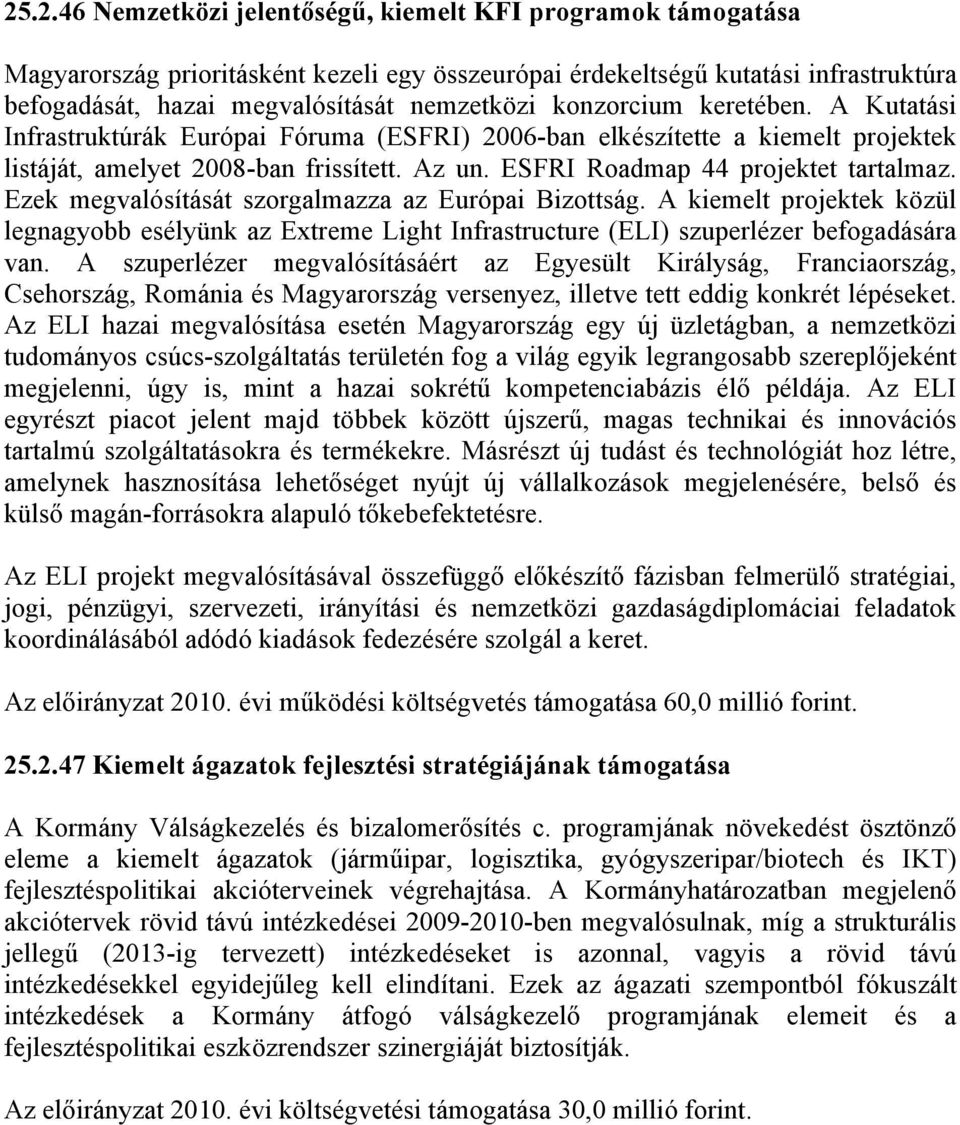 Ezek megvalósítását szorgalmazza az Európai Bizottság. A kiemelt projektek közül legnagyobb esélyünk az Extreme Light Infrastructure (ELI) szuperlézer befogadására van.