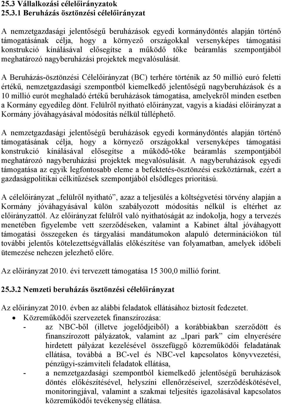 A Beruházás-ösztönzési Célelőirányzat (BC) terhére történik az 50 millió euró feletti értékű, nemzetgazdasági szempontból kiemelkedő jelentőségű nagyberuházások és a 10 millió eurót meghaladó értékű