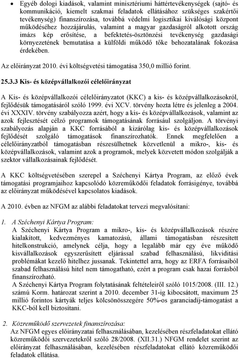 külföldi működő tőke behozatalának fokozása érdekében. Az előirányzat 2010. évi költségvetési támogatása 35