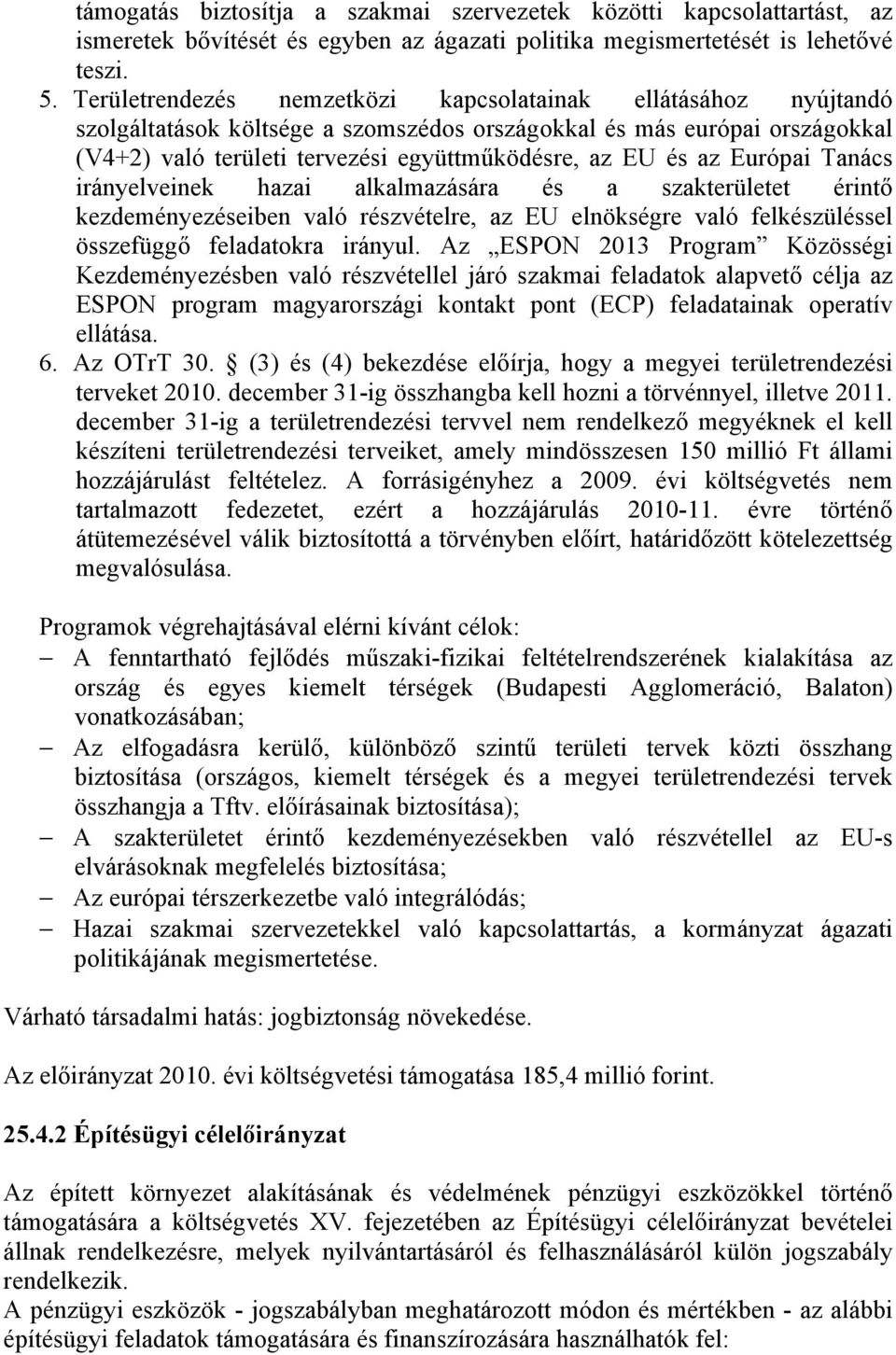 Európai Tanács irányelveinek hazai alkalmazására és a szakterületet érintő kezdeményezéseiben való részvételre, az EU elnökségre való felkészüléssel összefüggő feladatokra irányul.