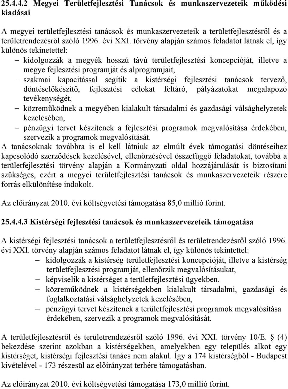 törvény alapján számos feladatot látnak el, így különös tekinetettel: kidolgozzák a megyék hosszú távú területfejlesztési koncepcióját, illetve a megye fejlesztési programját és alprogramjait,